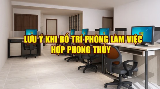Lưu ý khi bố trí văn phòng làm việc phù hợp phong thủy